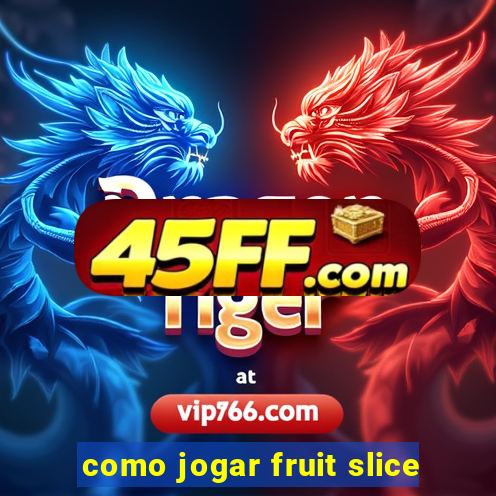 como jogar fruit slice